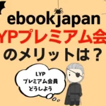 ebookjapanでLYPプレミアム会員だとメリットは？